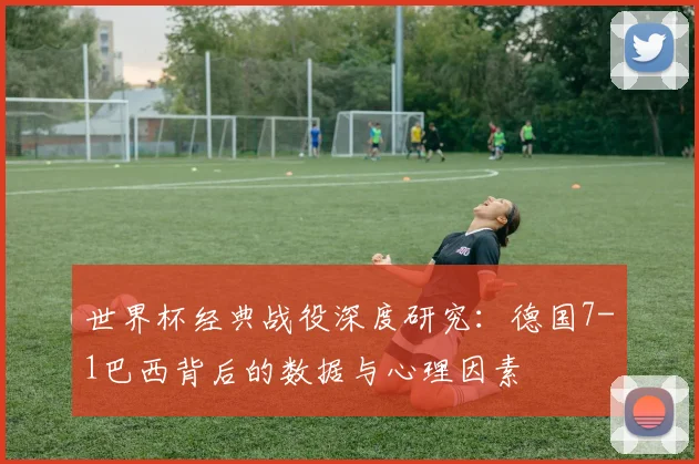 世界杯经典战役深度研究:德国7-1巴西背后的数据与心理因素