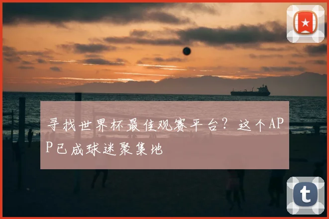 寻找世界杯最佳观赛平台?这个APP已成球迷聚集地