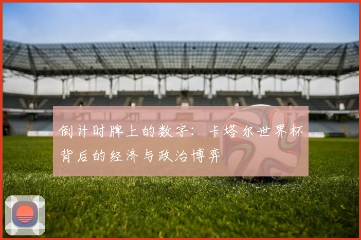 倒计时牌上的数字：卡塔尔世界杯背后的经济与政治博弈