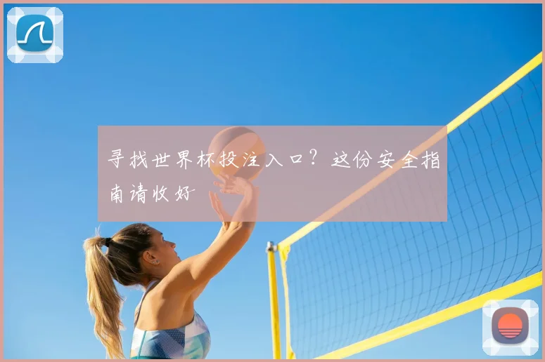 寻找世界杯投注入口？这份安全指南请收好